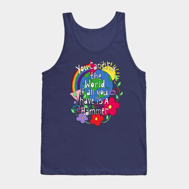 You Cant Fix the world if all you have is a Hammer Tank Top by Kezylou